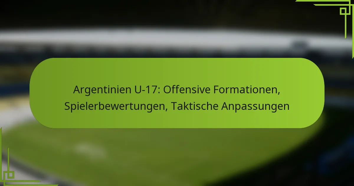 Argentinien U-17: Offensive Formationen, Spielerbewertungen, Taktische Anpassungen