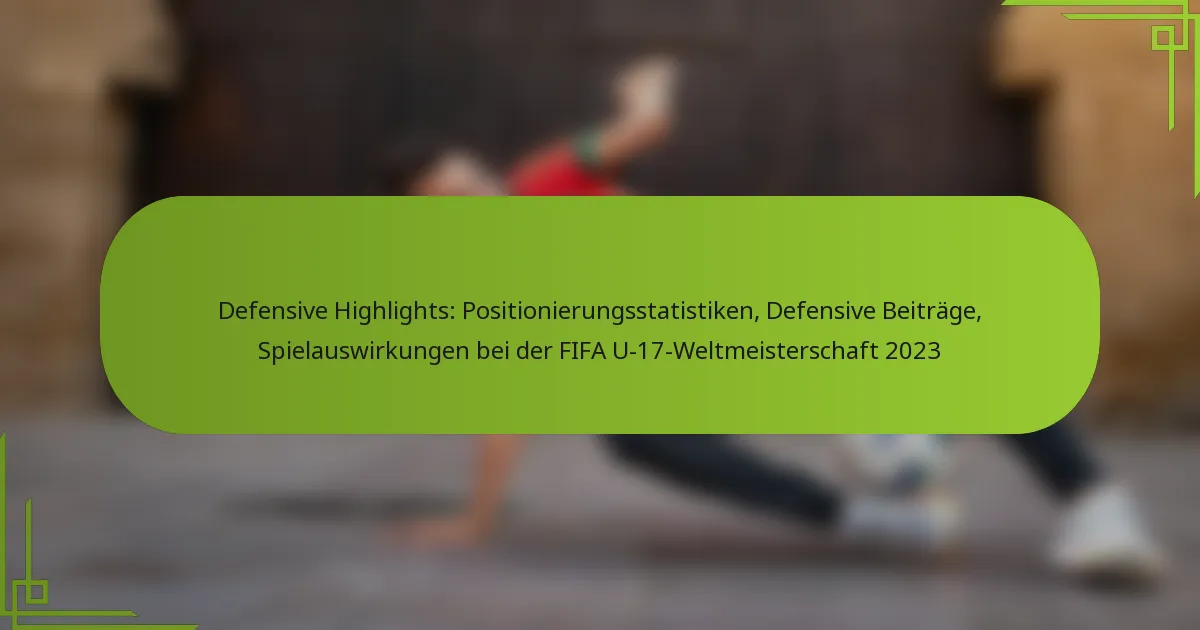 Defensive Highlights: Positionierungsstatistiken, Defensive Beiträge, Spielauswirkungen bei der FIFA U-17-Weltmeisterschaft 2023