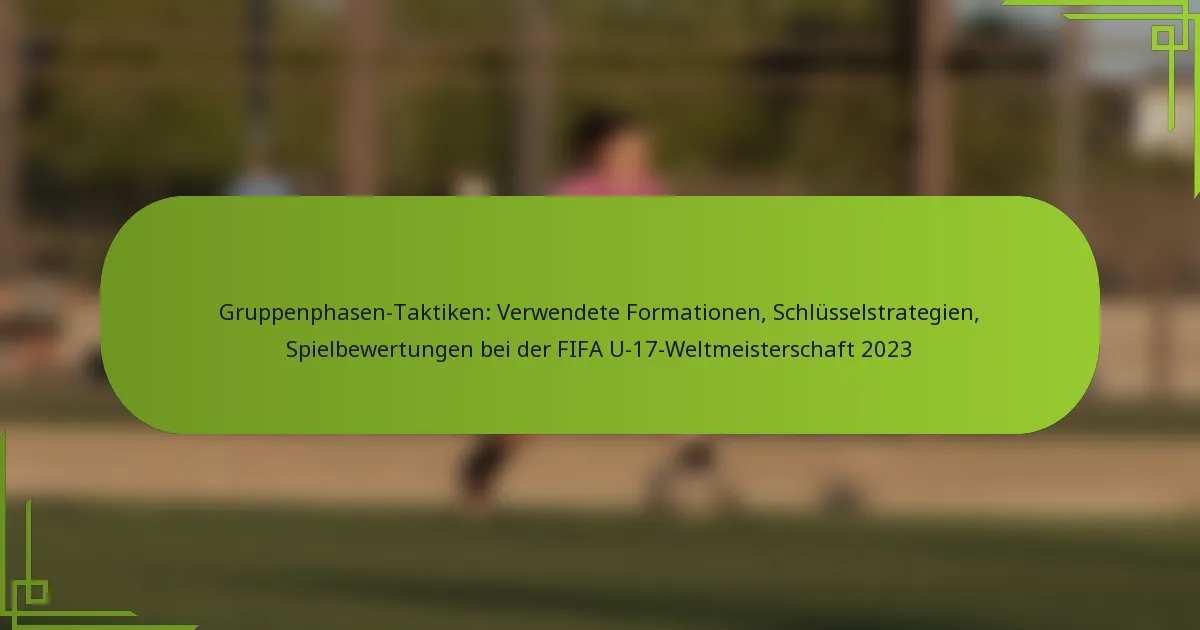 Gruppenphasen-Taktiken: Verwendete Formationen, Schlüsselstrategien, Spielbewertungen bei der FIFA U-17-Weltmeisterschaft 2023