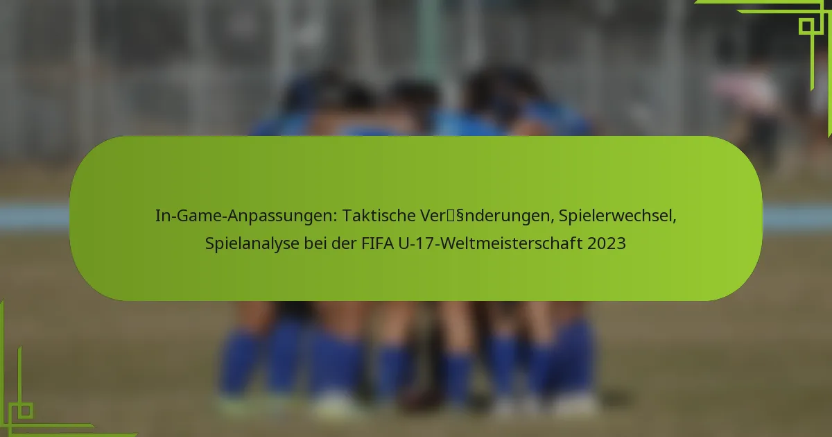 In-Game-Anpassungen: Taktische Veränderungen, Spielerwechsel, Spielanalyse bei der FIFA U-17-Weltmeisterschaft 2023