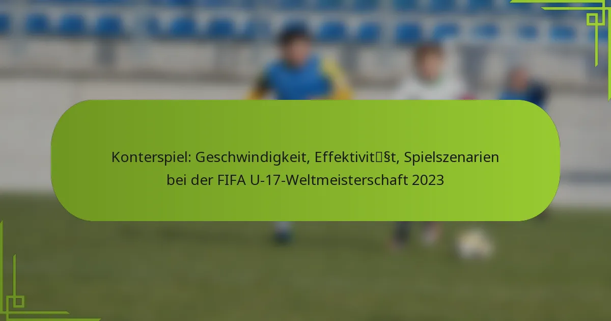 Konterspiel: Geschwindigkeit, Effektivität, Spielszenarien bei der FIFA U-17-Weltmeisterschaft 2023