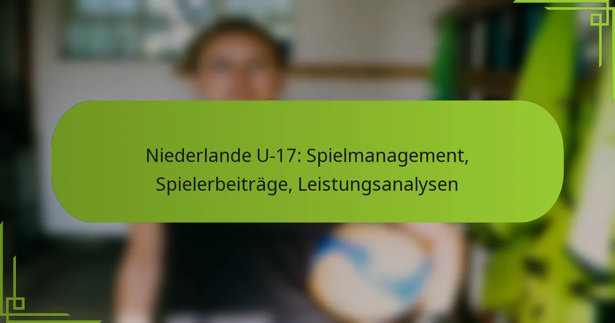 Niederlande U-17: Spielmanagement, Spielerbeiträge, Leistungsanalysen