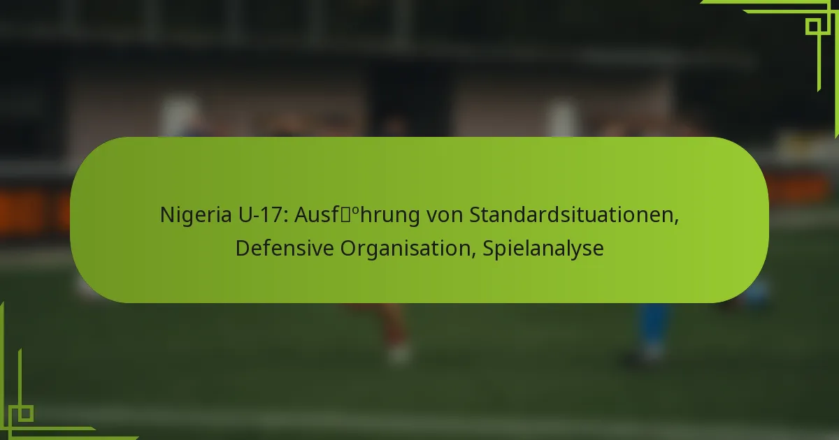 Nigeria U-17: Ausführung von Standardsituationen, Defensive Organisation, Spielanalyse