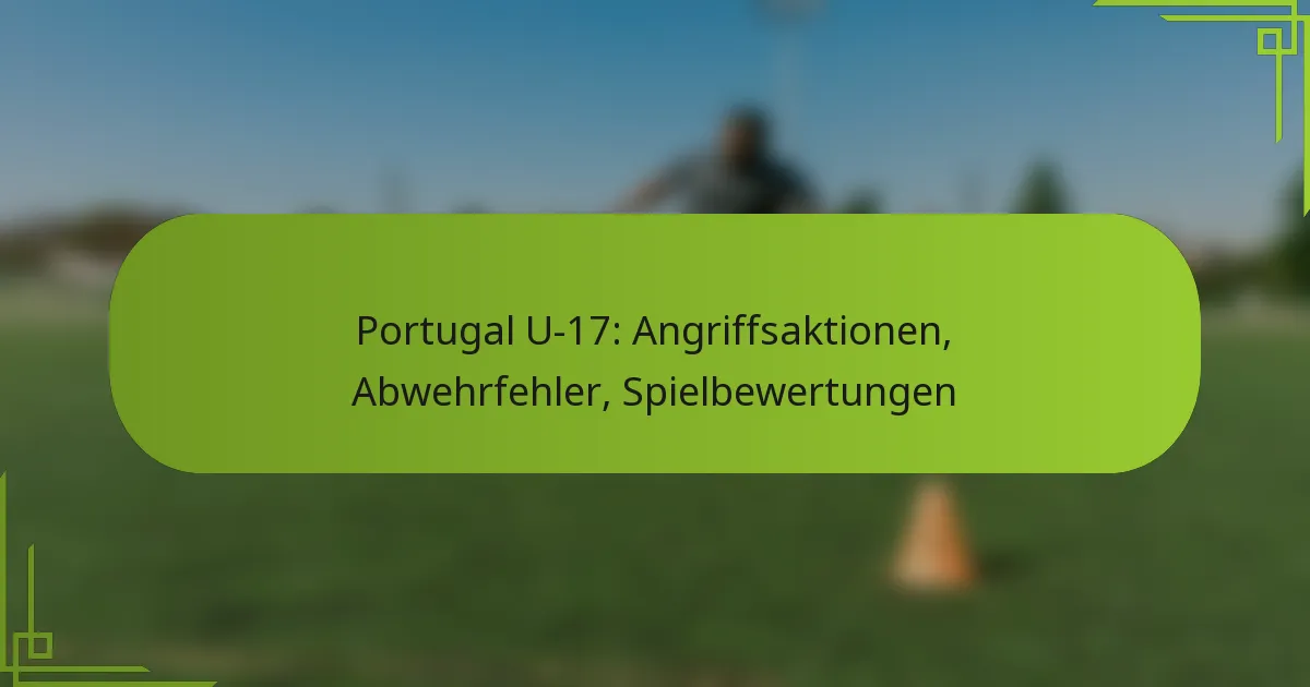 Portugal U-17: Angriffsaktionen, Abwehrfehler, Spielbewertungen