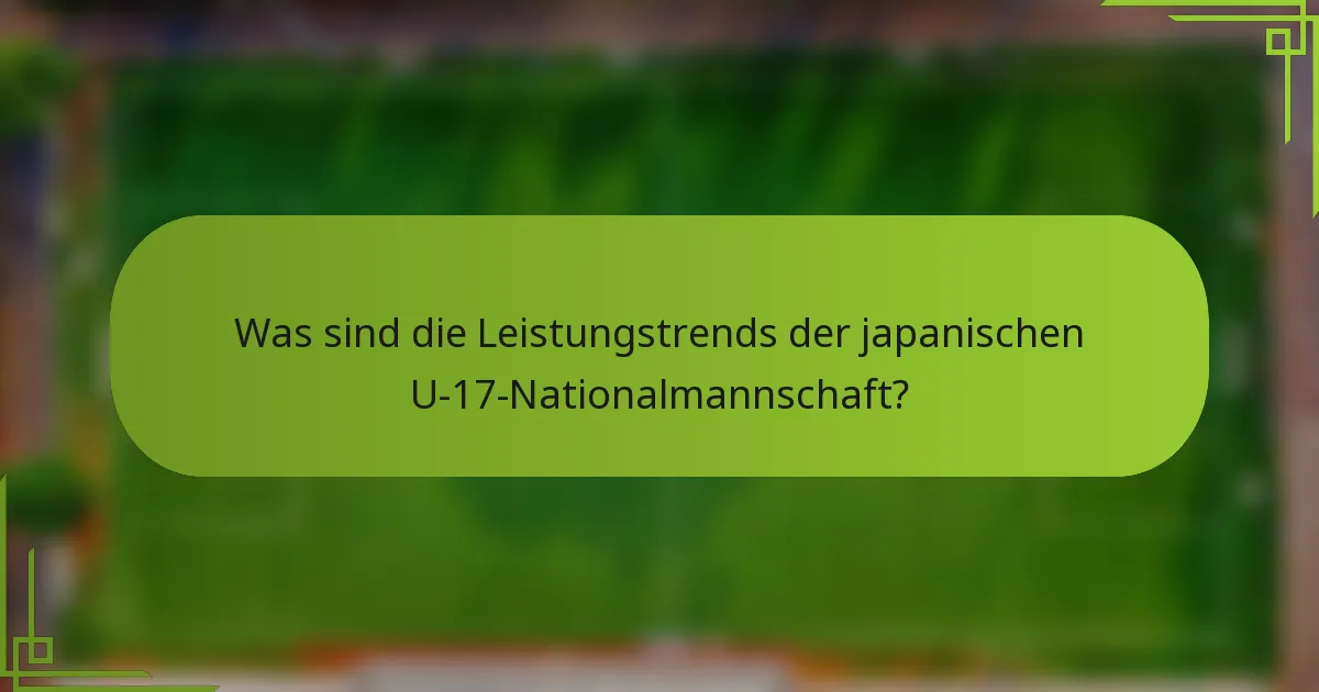 Was sind die Leistungstrends der japanischen U-17-Nationalmannschaft?
