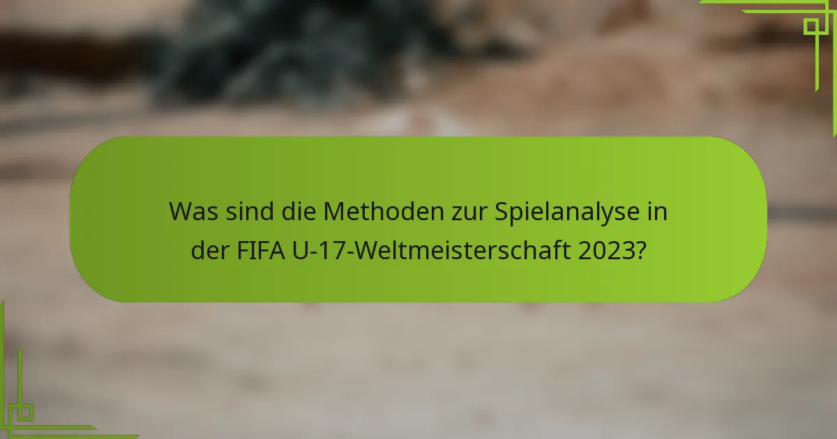Was sind die Methoden zur Spielanalyse in der FIFA U-17-Weltmeisterschaft 2023?
