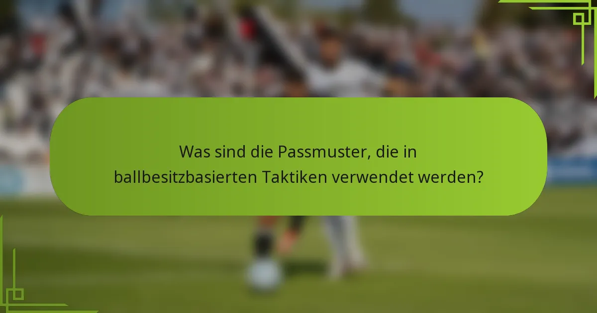 Was sind die Passmuster, die in ballbesitzbasierten Taktiken verwendet werden?
