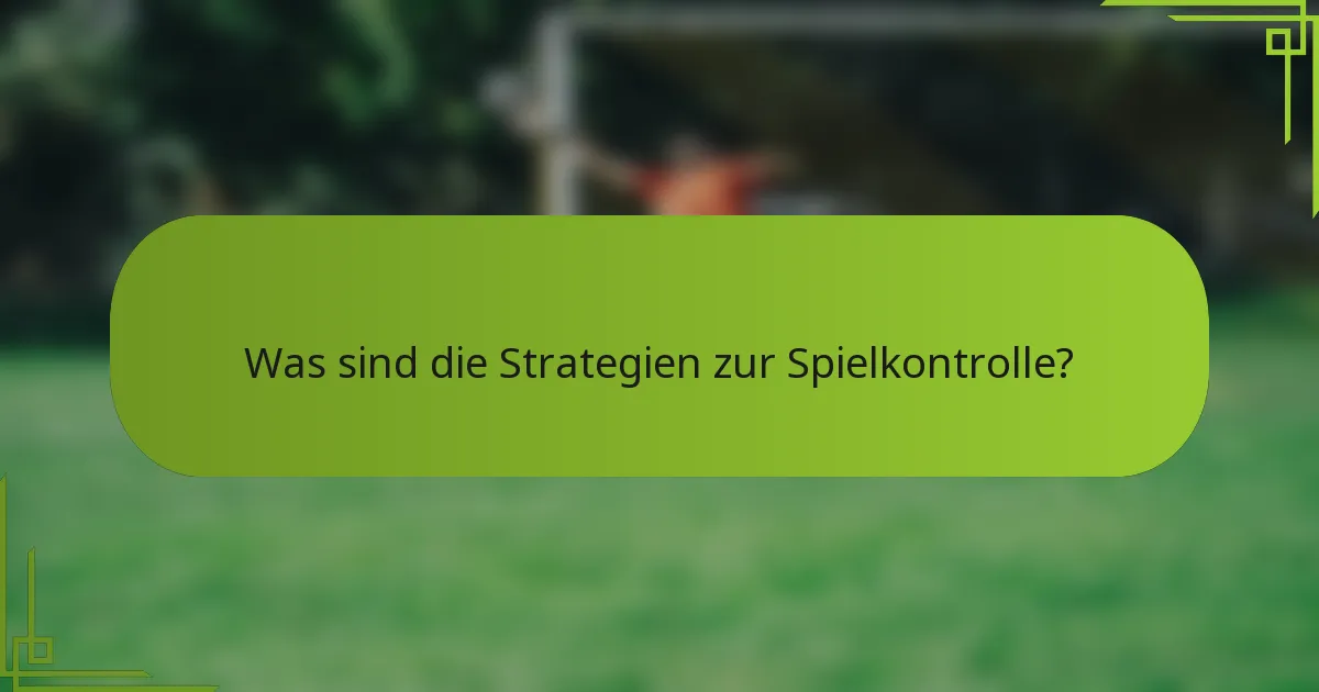 Was sind die Strategien zur Spielkontrolle?