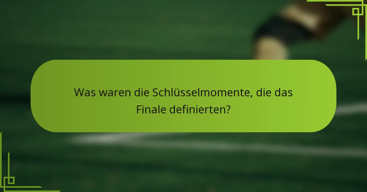Was waren die Schlüsselmomente, die das Finale definierten?