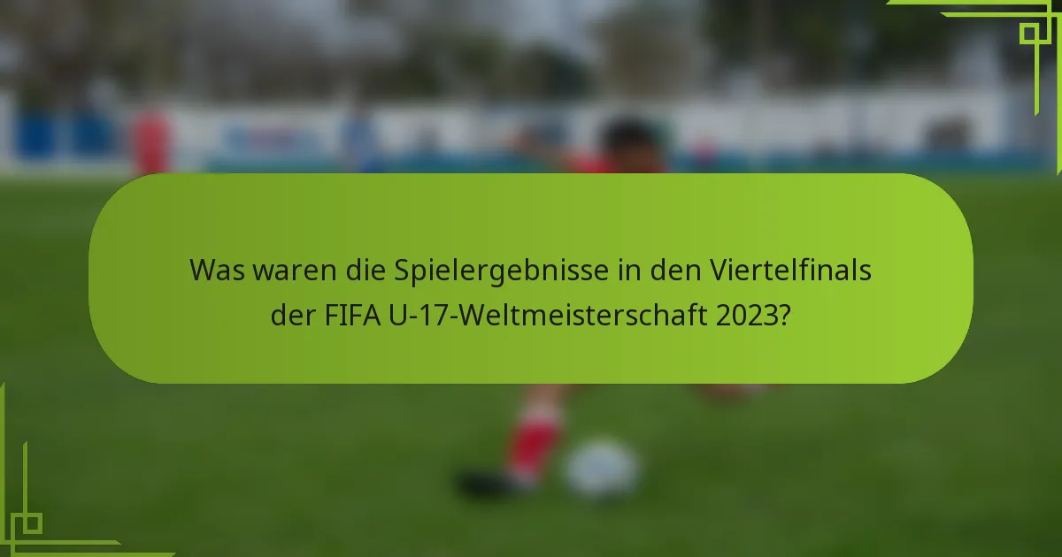 Was waren die Spielergebnisse in den Viertelfinals der FIFA U-17-Weltmeisterschaft 2023?