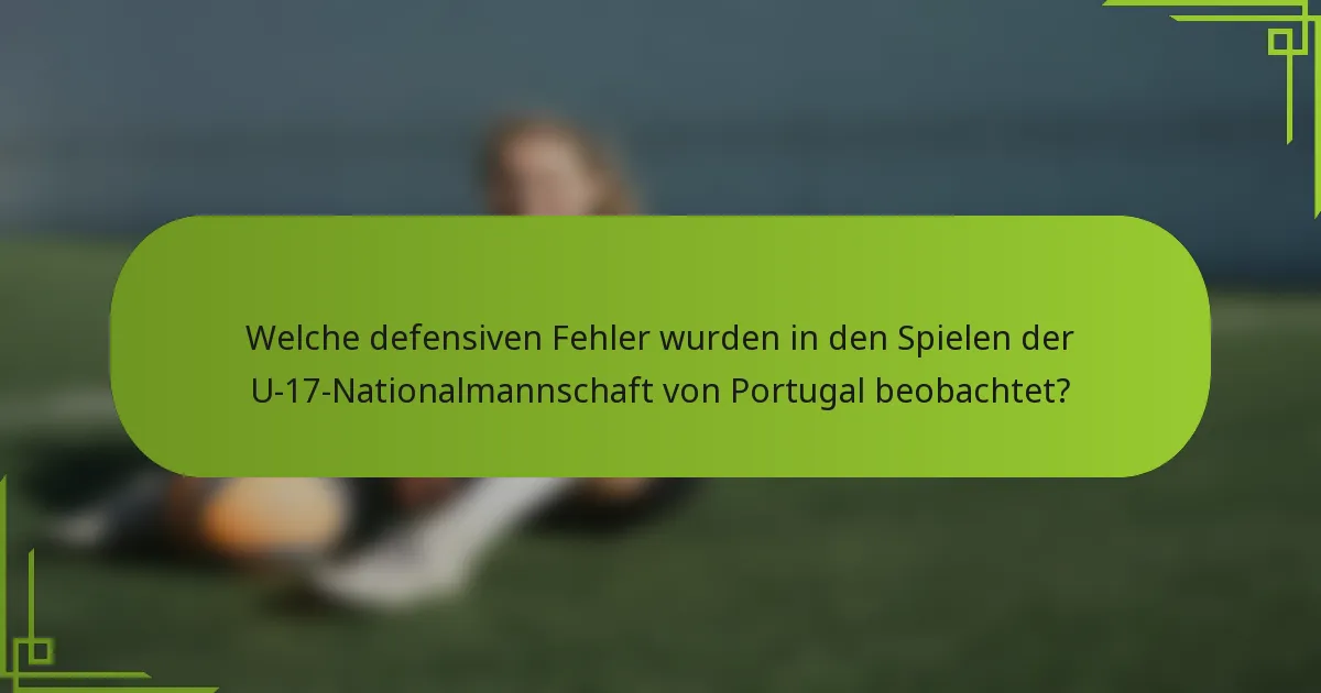 Welche defensiven Fehler wurden in den Spielen der U-17-Nationalmannschaft von Portugal beobachtet?