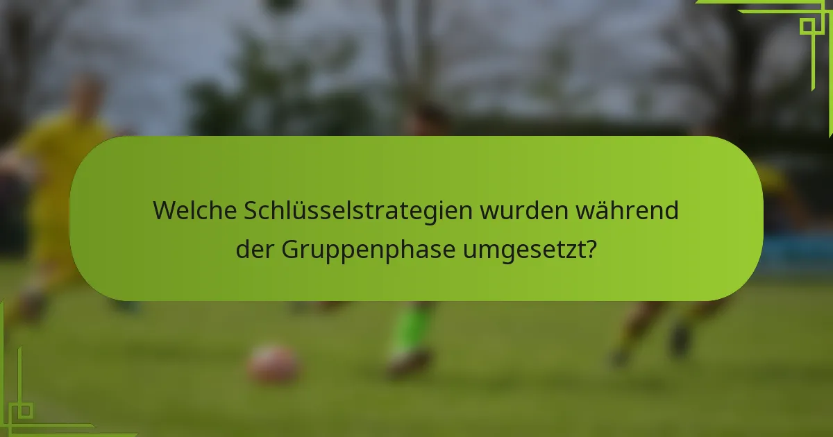Welche Schlüsselstrategien wurden während der Gruppenphase umgesetzt?