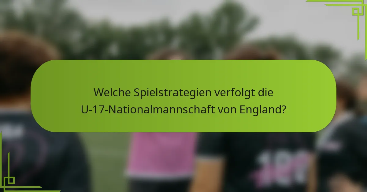 Welche Spielstrategien verfolgt die U-17-Nationalmannschaft von England?