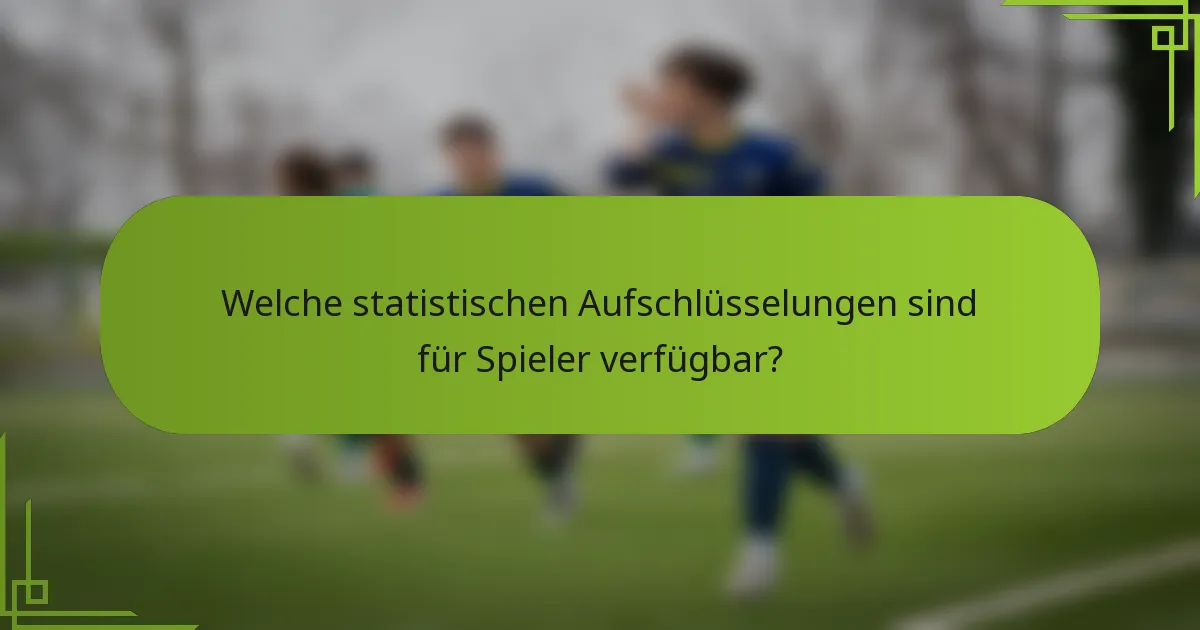 Welche statistischen Aufschlüsselungen sind für Spieler verfügbar?