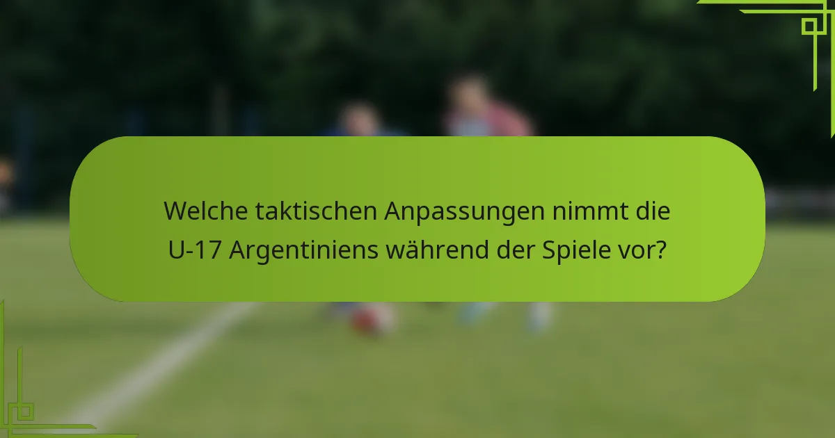 Welche taktischen Anpassungen nimmt die U-17 Argentiniens während der Spiele vor?
