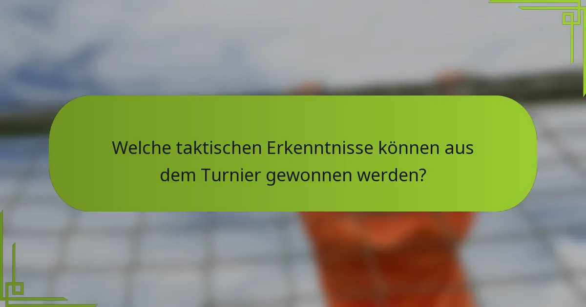 Welche taktischen Erkenntnisse können aus dem Turnier gewonnen werden?