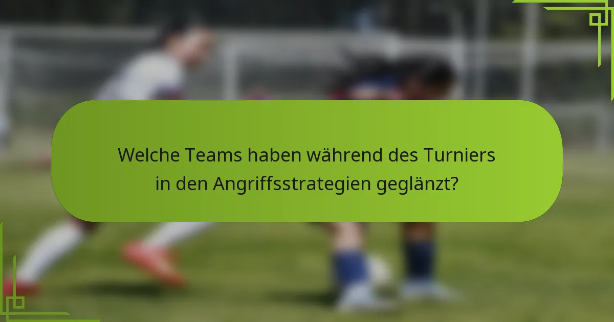 Welche Teams haben während des Turniers in den Angriffsstrategien geglänzt?