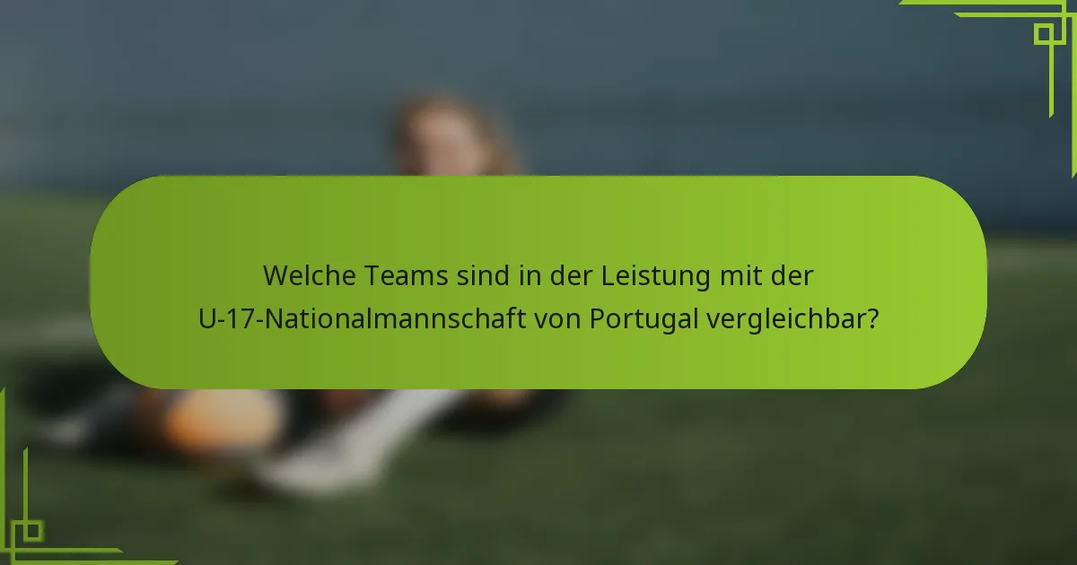 Welche Teams sind in der Leistung mit der U-17-Nationalmannschaft von Portugal vergleichbar?