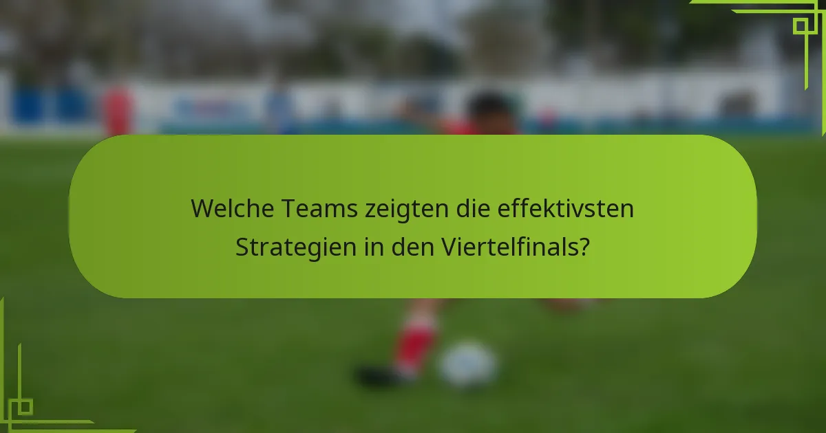 Welche Teams zeigten die effektivsten Strategien in den Viertelfinals?