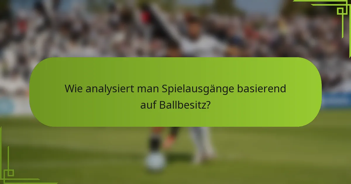 Wie analysiert man Spielausgänge basierend auf Ballbesitz?