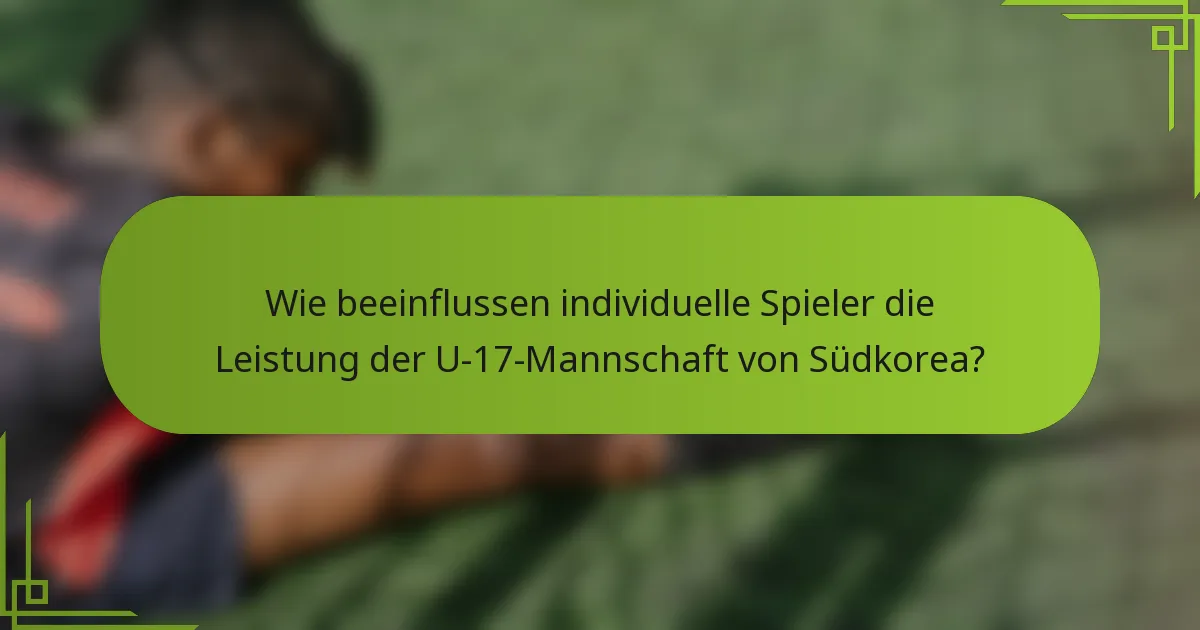 Wie beeinflussen individuelle Spieler die Leistung der U-17-Mannschaft von Südkorea?