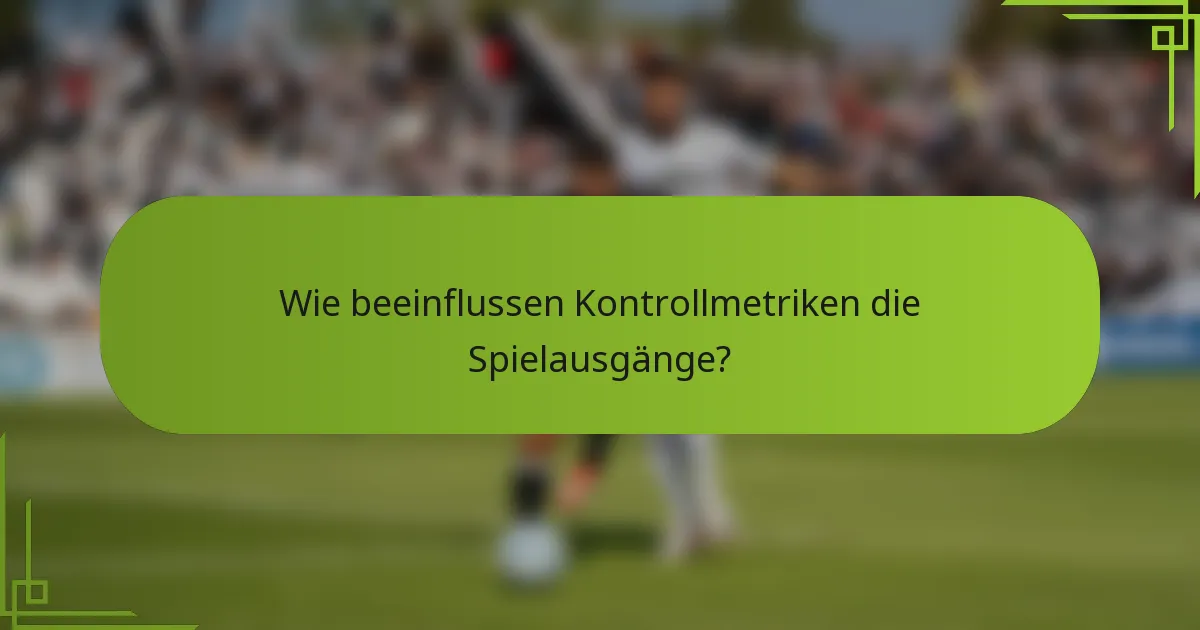 Wie beeinflussen Kontrollmetriken die Spielausgänge?
