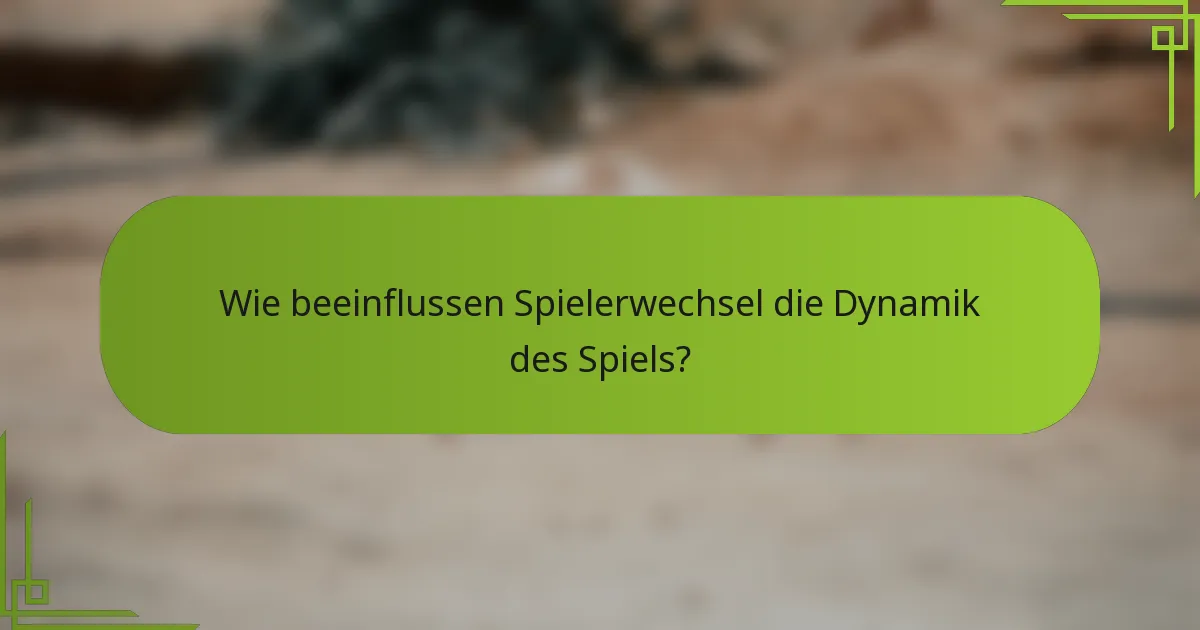 Wie beeinflussen Spielerwechsel die Dynamik des Spiels?