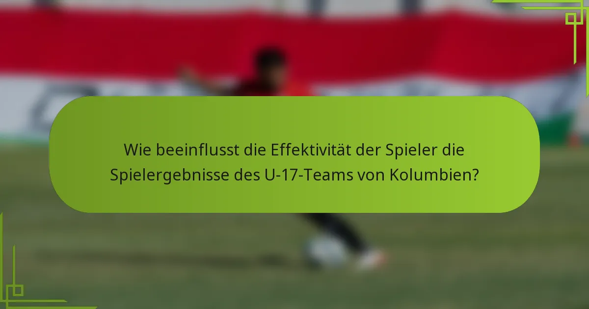 Wie beeinflusst die Effektivität der Spieler die Spielergebnisse des U-17-Teams von Kolumbien?