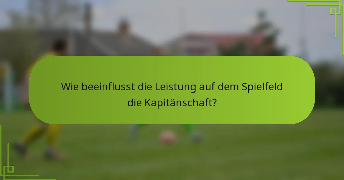 Wie beeinflusst die Leistung auf dem Spielfeld die Kapitänschaft?