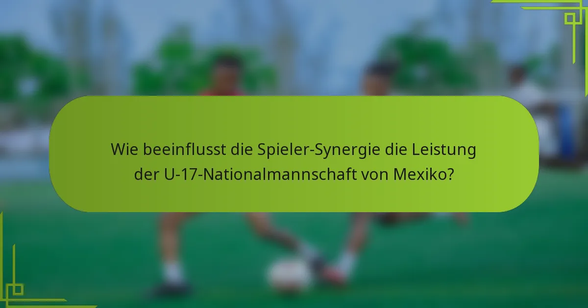 Wie beeinflusst die Spieler-Synergie die Leistung der U-17-Nationalmannschaft von Mexiko?