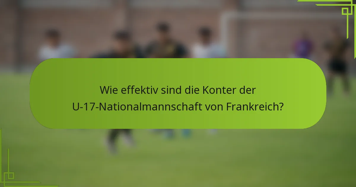 Wie effektiv sind die Konter der U-17-Nationalmannschaft von Frankreich?