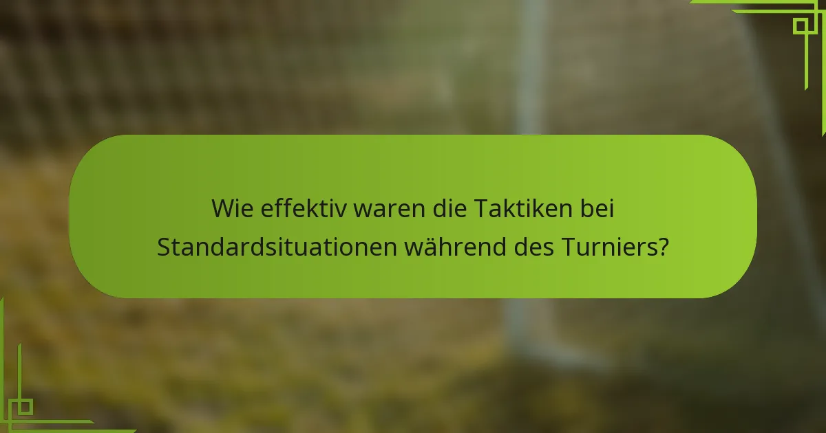 Wie effektiv waren die Taktiken bei Standardsituationen während des Turniers?