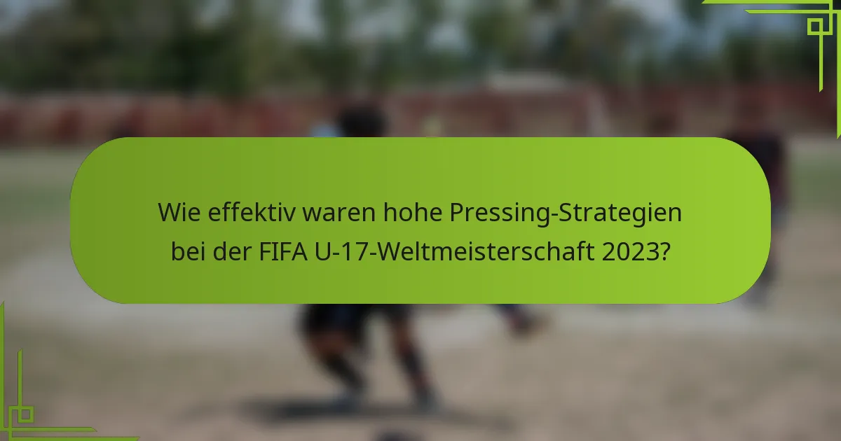 Wie effektiv waren hohe Pressing-Strategien bei der FIFA U-17-Weltmeisterschaft 2023?