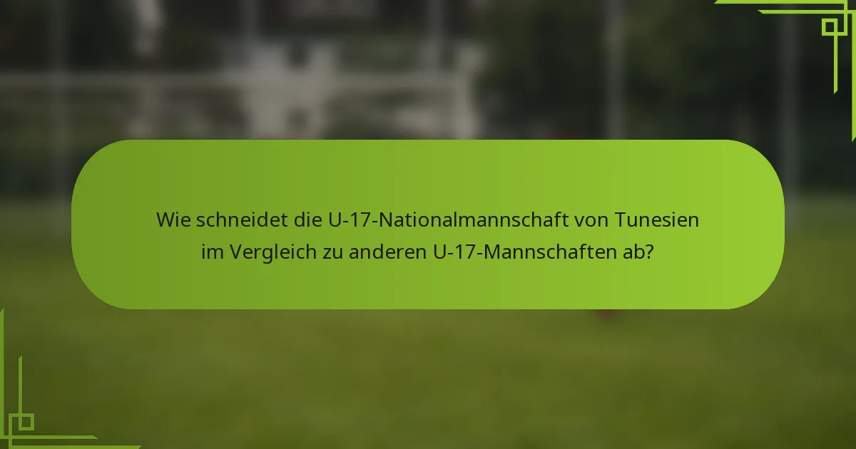 Wie schneidet die U-17-Nationalmannschaft von Tunesien im Vergleich zu anderen U-17-Mannschaften ab?