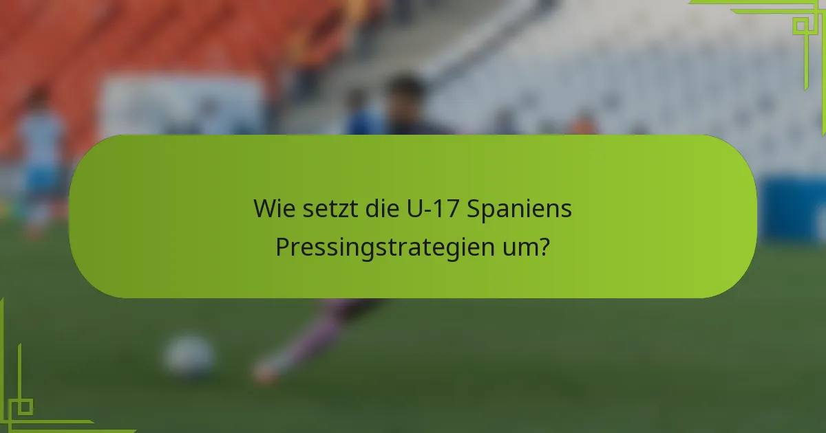 Wie setzt die U-17 Spaniens Pressingstrategien um?