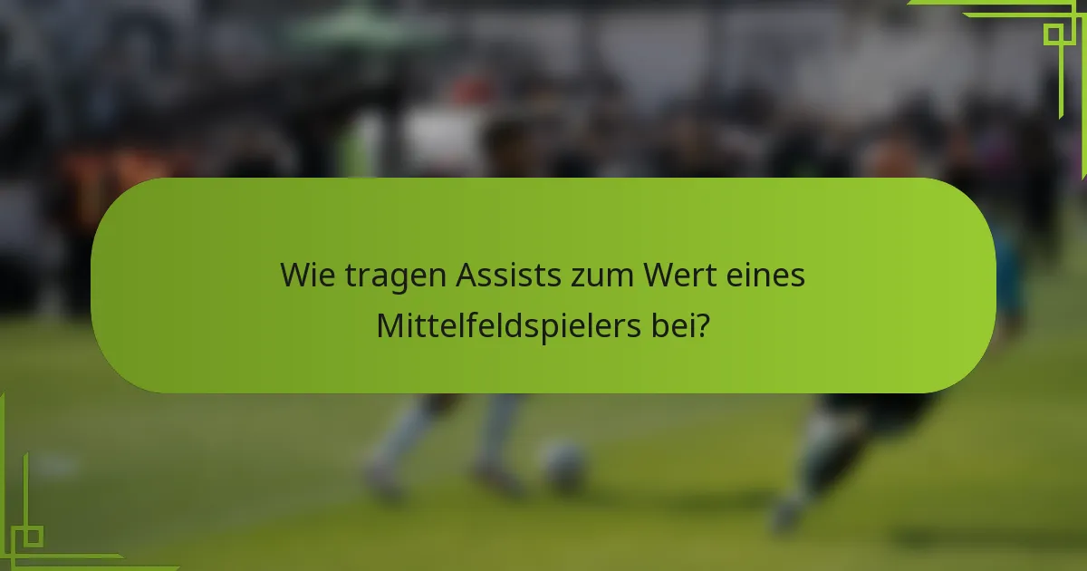 Wie tragen Assists zum Wert eines Mittelfeldspielers bei?