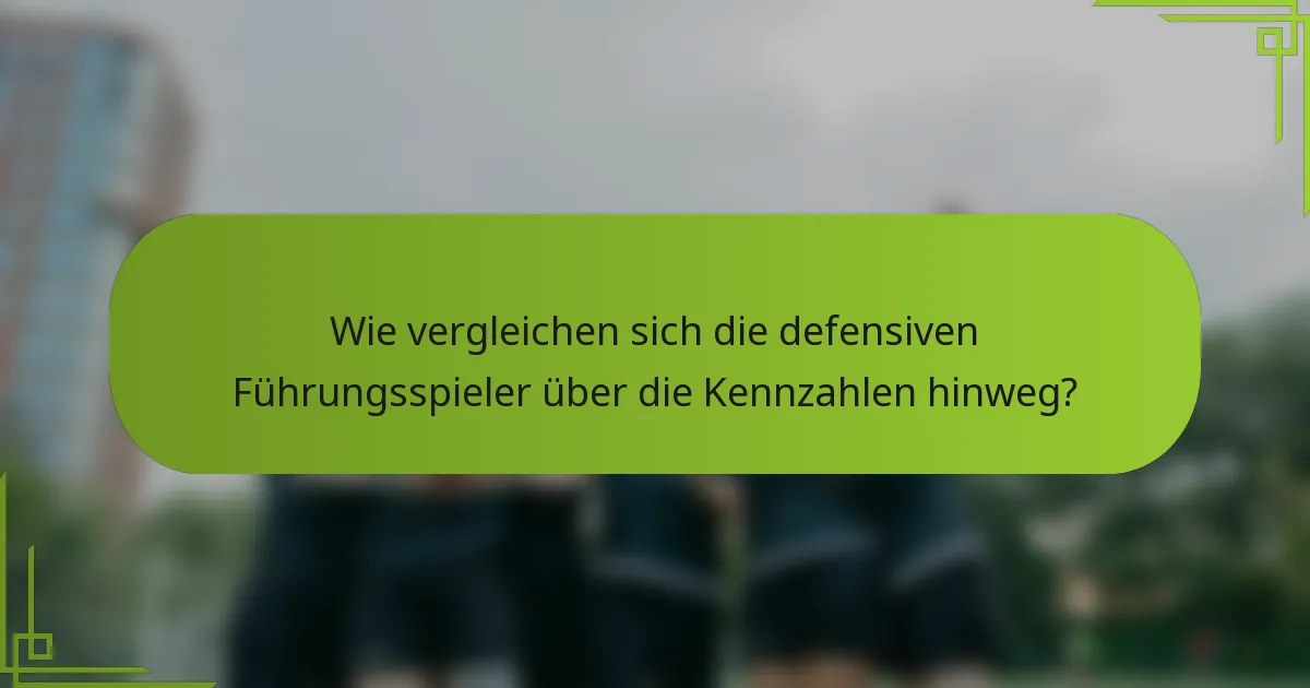 Wie vergleichen sich die defensiven Führungsspieler über die Kennzahlen hinweg?