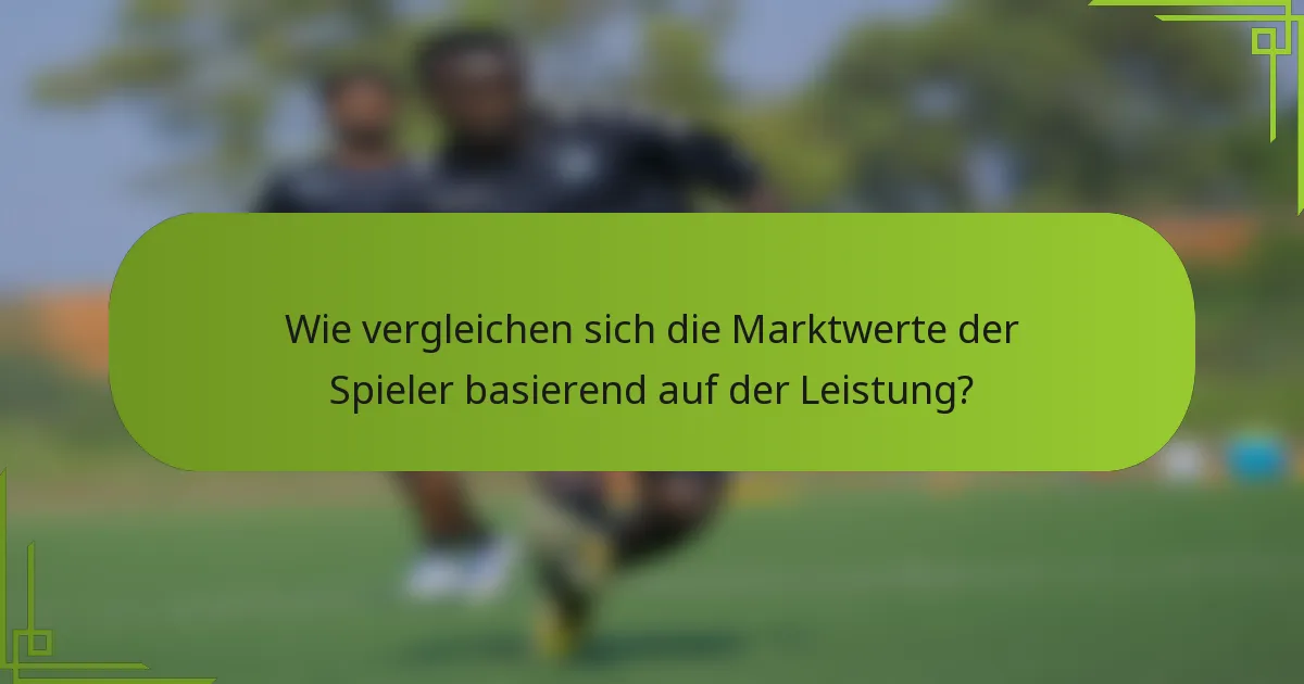 Wie vergleichen sich die Marktwerte der Spieler basierend auf der Leistung?