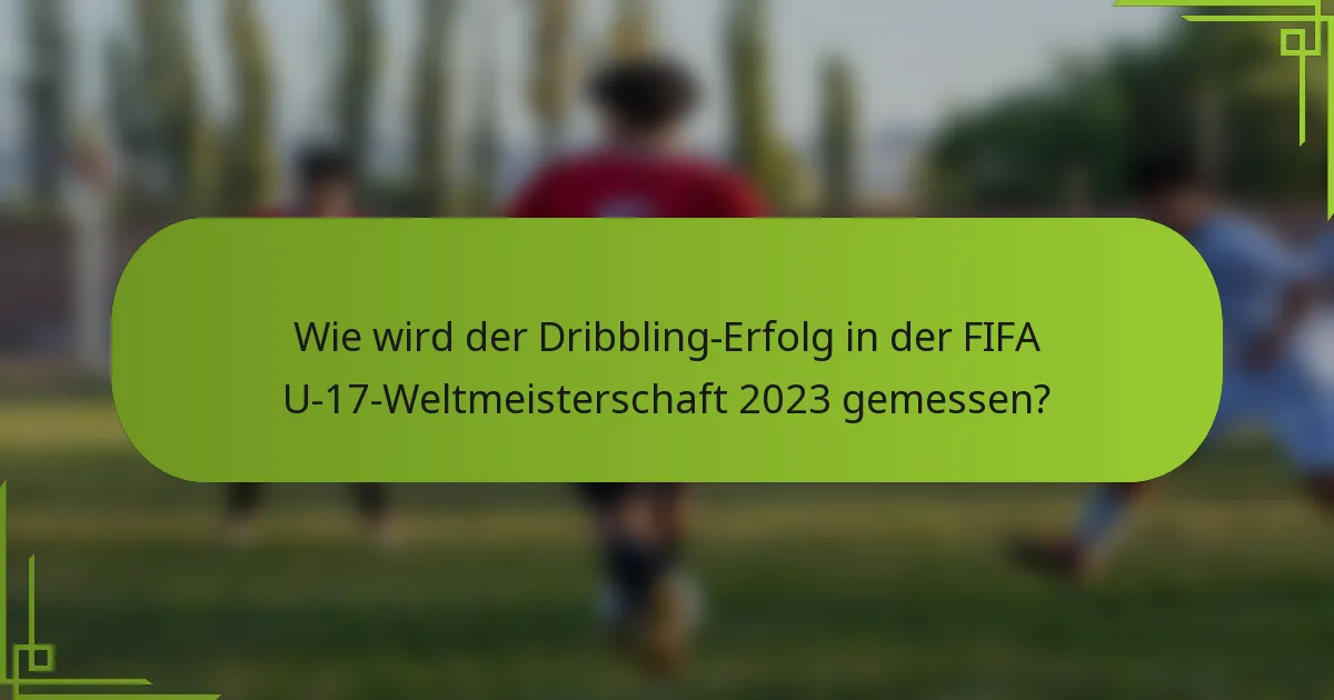 Wie wird der Dribbling-Erfolg in der FIFA U-17-Weltmeisterschaft 2023 gemessen?