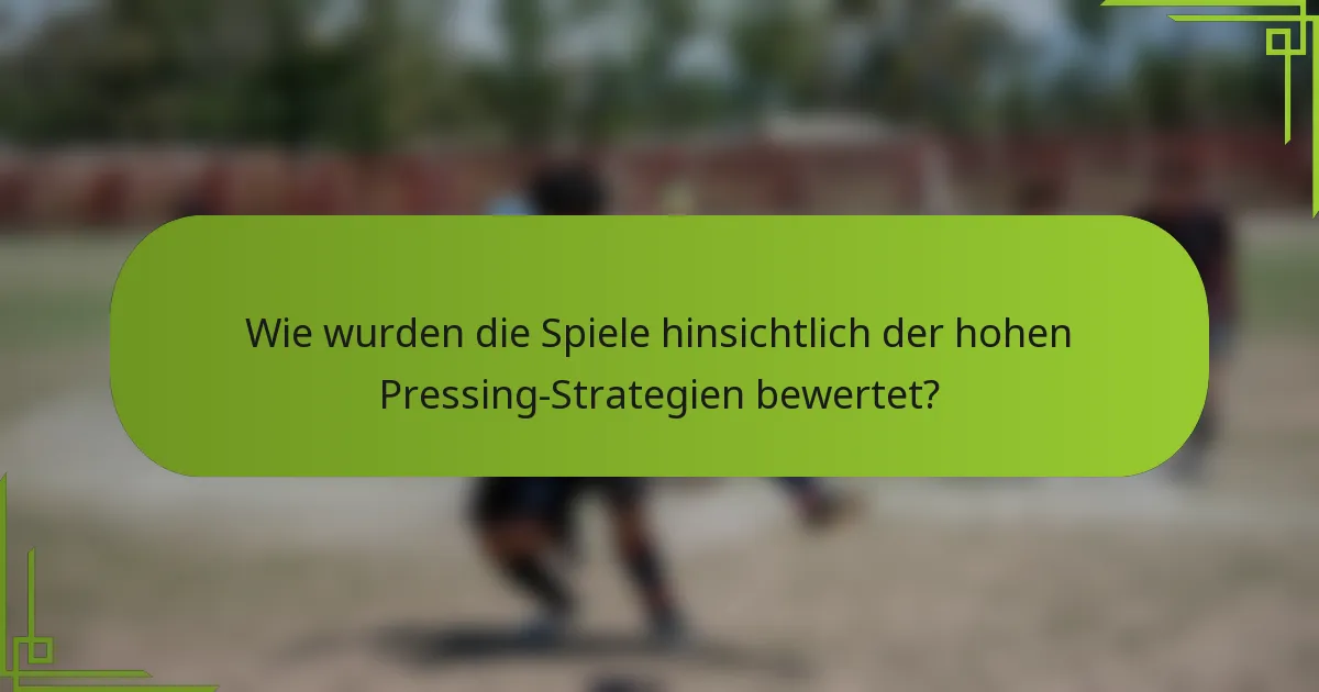Wie wurden die Spiele hinsichtlich der hohen Pressing-Strategien bewertet?
